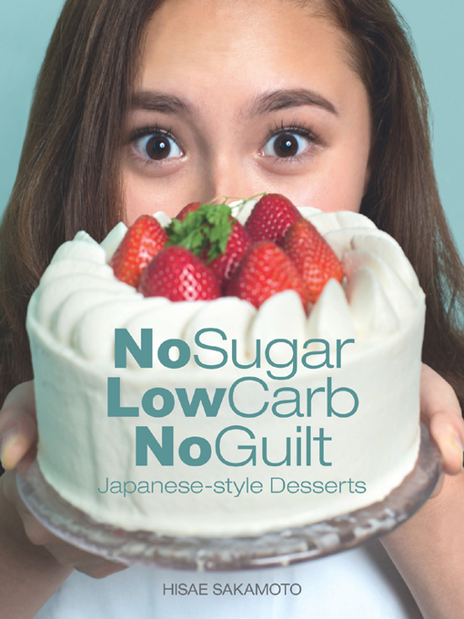 Title details for No Sugar, Low Carb, No Guilt-Japanese-Style Desserts by Hisae Sakamoto - Available